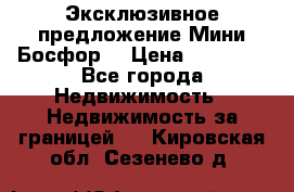 Эксклюзивное предложение Мини Босфор. › Цена ­ 67 000 - Все города Недвижимость » Недвижимость за границей   . Кировская обл.,Сезенево д.